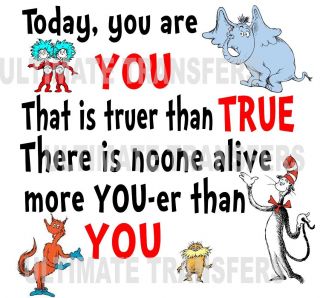 Today You Are You That Is Truer Than True Dr Seuss Iron on Transfer